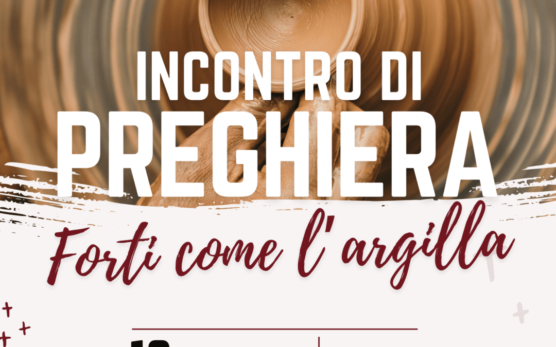 Incontri di preghiera: Forti come l’argilla